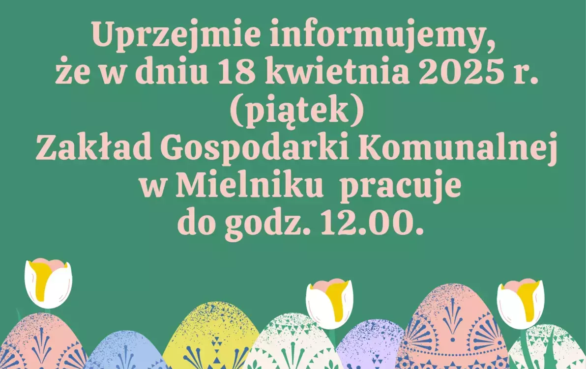 skrócone godziny pracy w dniu 18 kwietnia zakład gospodarki komunalnej w mielniku pracuje do godziny 12:00